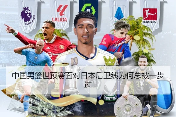 中国男篮世预赛面对日本后卫线为何总被一步过