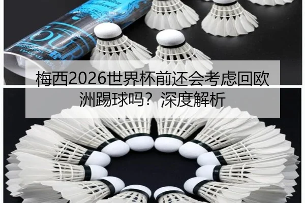 梅西2026世界杯前还会考虑回欧洲踢球吗？深度解析